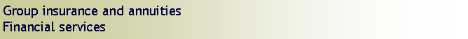 Text Box: Group insurance and annuitiesFinancial services
